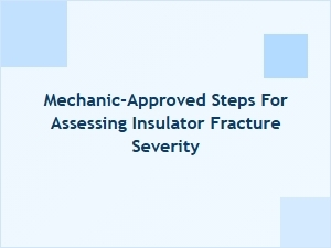 Mechanic Approved Steps for Assessing Insulator Fractures