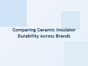 A Guide to Comparing Ceramic Insulator Brands