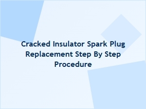 Step by Step Procedure for Cracked Spark Plug Replacement