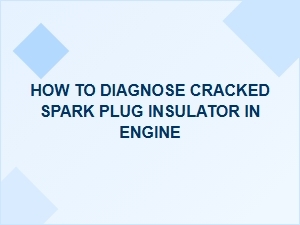 How to Diagnose a Cracked Spark Plug Insulator