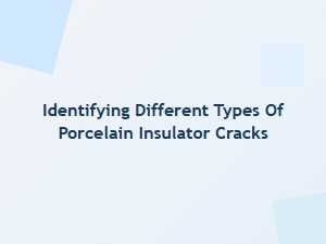 Guide to Identifying Porcelain Insulator Cracks for Repair