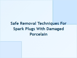 Proper Techniques for Removing Spark Plugs with Cracked Insulators