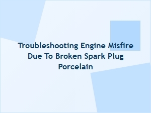 Troubleshooting a Spark Plug Porcelain Break